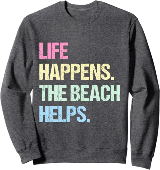 Life Happens The Beach Helps Sweatshirt