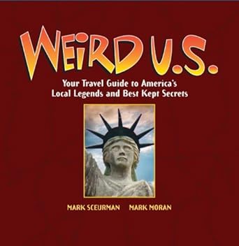 Weird U.S. Your Travel Guide to Americas Local Legends and Best Kept Secrets